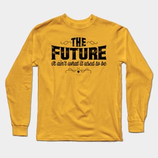The Future, It Ain’t What It Used To Be - funny Long Sleeve T-Shirt